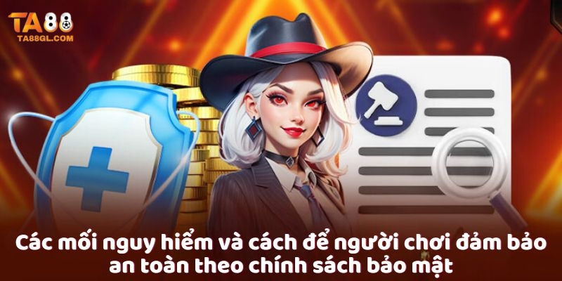 Chính Sách Bảo Mật Các mối nguy hiểm và cách để người chơi đảm bảo an toàn theo chính sách bảo mật